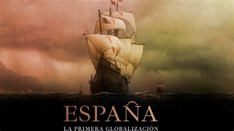 Se Estrena El Documental Espa A La Primera Globalizaci N Hola