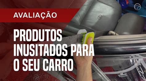 Cuidado Nunca Demais Produtos Inusitados Para Deixar O Carro