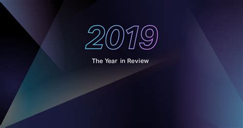 Our 2019 Year In Review Looking Ahead To A New Era