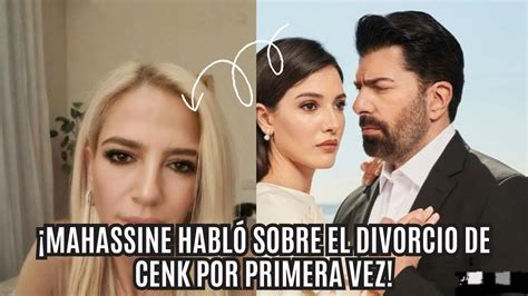 MAHASSINE HABLÓ SOBRE EL DIVORCIO DE CENK POR PRIMERA VEZ YouTube