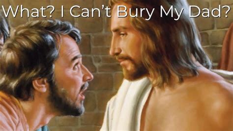 Jesus Refuses To Allow A Disciple To Bury His Dad Let Your Dead Dad