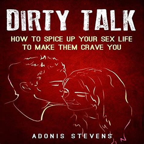 Dirty Talk How To Spice Up Your Sex Life To Make Them Crave You