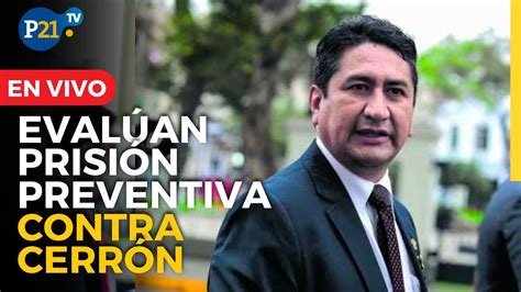 🔴envivo EvalÚan PrisiÓn Preventiva Contra Vladimir CerrÓn Youtube