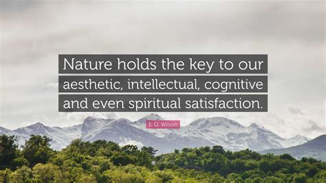 E O Wilson Quote Nature Holds The Key To Our Aesthetic