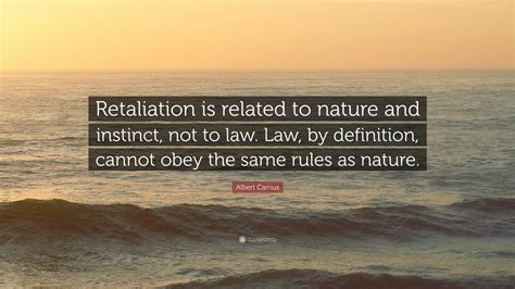 Albert Camus Quote: “Retaliation is related to nature and instinct, not ...