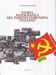 Storia Fotografica Del Partito Comunista Italiano Di Eva P Amendola