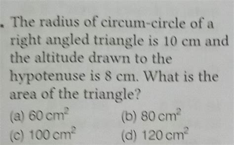 The radius of circum-circle of a right angled triangle is 10 cm and the a..