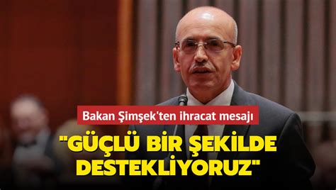 Bakan Şimşek ten ihracat mesajı Güçlü bir şekilde destekliyoruz