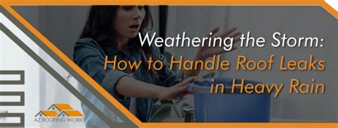 Weathering The Storm How To Handle Roof Leaks In Heavy Rain