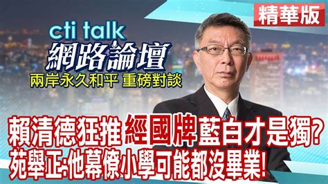 賴清德狂推 經國牌 藍白才是獨 苑舉正 他幕僚小學可能都沒畢業 Cti Talk網路論壇 中天電視ctitv Youtube