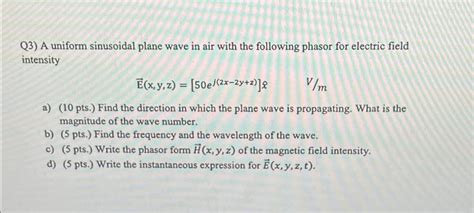 Solved Q3 A Uniform Sinusoidal Plane Wave In Air With The Chegg