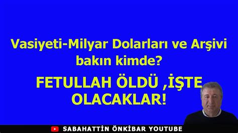 FETULLAHIN VASİYETİ MİLYAR DOLARLARI ARŞİVİ BAKIN KİMDE ÖRGÜTTE