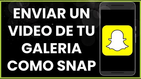 Cómo enviar un video de tu galeria como Snap en Snapchat YouTube