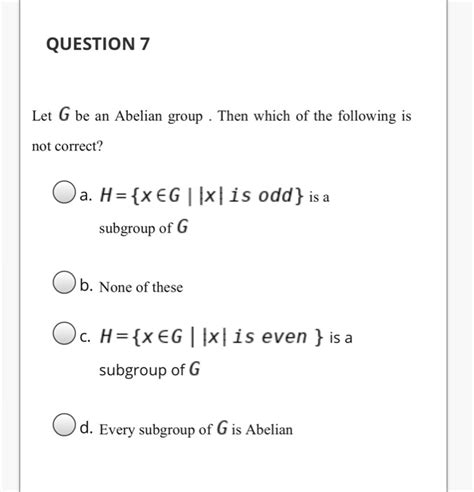 Solved QUESTION 7 Let G Be An Abelian Group Then Which Of Chegg