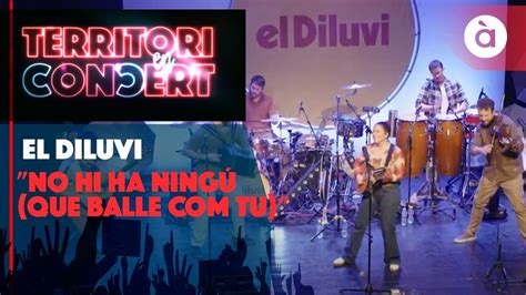 El Diluvi No Hi Ha Ning Que Balle Tu Territori En Concert