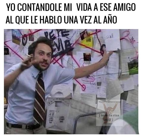 Yo Contandole Mi Vida A Ese Amigo Al Que Le Hablo Una Vez Al A O Memes