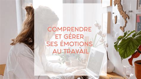 Comprendre et gérer ses émotions au travail Les defis des filles zen