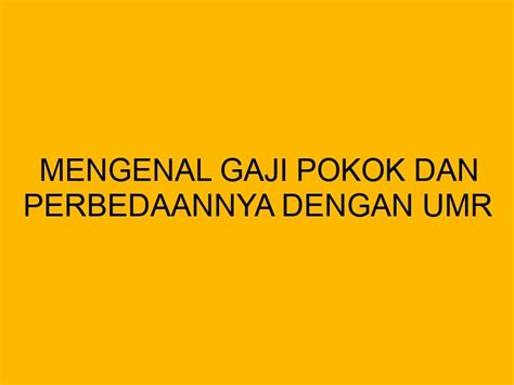 Mengenal Gaji Pokok Dan Perbedaannya Dengan Umr