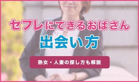 セフレにできる熟女に出会う方法！おばさんの探し方も解説