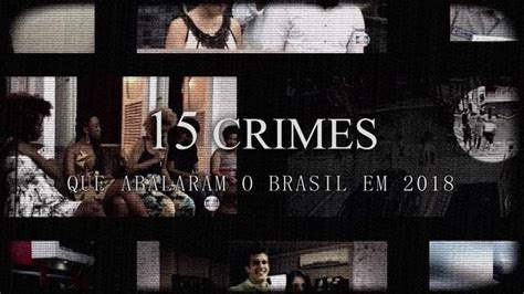 15 Crimes Que Abalaram O Brasil Em 2018 G1 Política G1