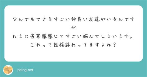 なんでもできるすごい仲良い友達がいるんですが たまに劣等感感じてすごい妬んでしまいます。 Peing 質問箱