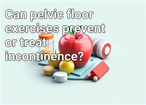 Can Pelvic Floor Exercises Prevent Or Treat Incontinence Healthgovcapital