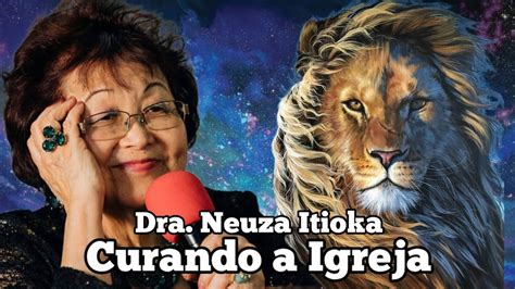 Curando A Igreja Dra Neuza Itioka YouTube