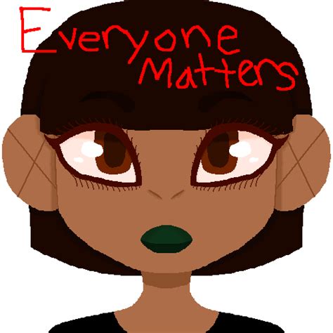 Pixilart Everyone Matters By Idontusethisacc