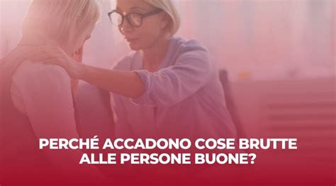 Perché Accadono Cose Brutte Alle Persone Buone