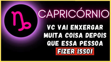 CapricÓrnio♑ Vc Vai Enxergar Muita Coisa Depois Que Essa Pessoa Fizer