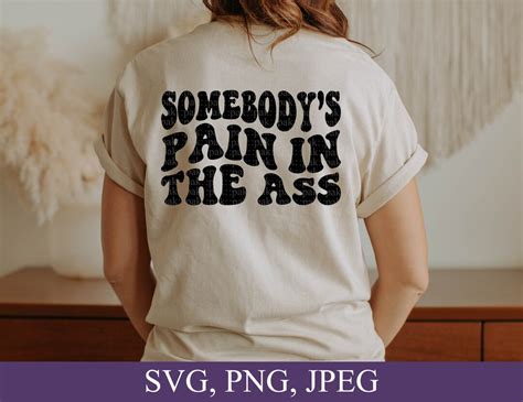 Somebody S Pain In The Ass Png Svg File For Cricut Svg For Shirt