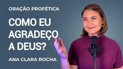 Oração Profética COMO EU AGRADEÇO A DEUS Ana Clara Rocha YouTube