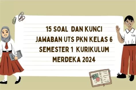 15 Contoh Soal Dan Kunci Jawaban Uts Pkn Kelas 6 Semester 1 Kurikulum