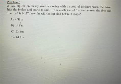 Solved Problem 3 A 1250 Kg Car On An Icy Road Is Moving With Chegg