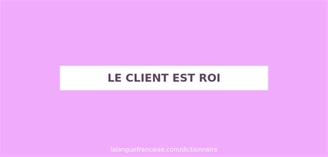 Définition de le client est roi Dictionnaire français