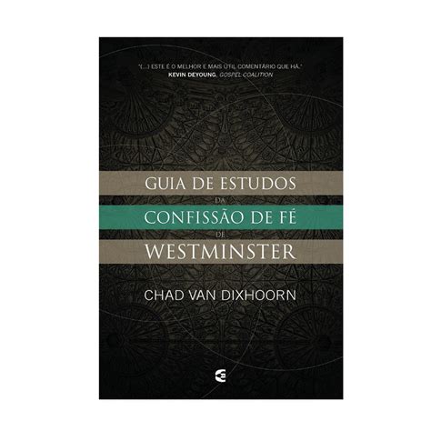 Guia de estudos da Confissão de Fé de Westminster Chad Van Dixhoorn