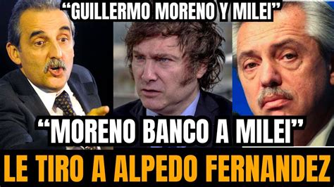 Guillermo Moreno Salio A Bancar A Javier Milei Y Le Tiro A Alberto