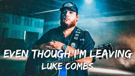 Luke Combs Even Though I M Leaving Lyrics YouTube