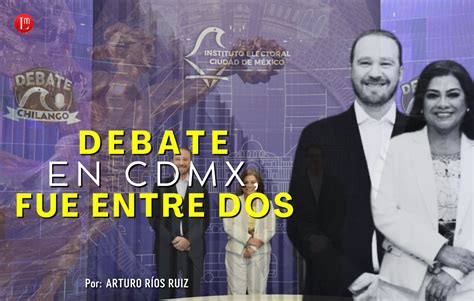 DEBATE EN CDMX FUE ENTRE DOS Latitud Megalópolis