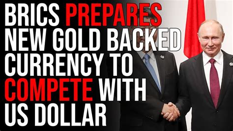 BRICS Prepares New Gold Backed Currency To Compete With US Dollar This