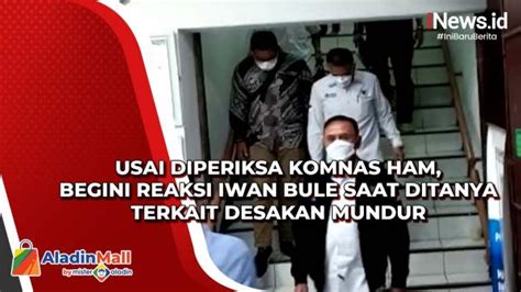 Usai Diperiksa Komnas HAM Begini Reaksi Iwan Bule Saat Ditanya Terkait