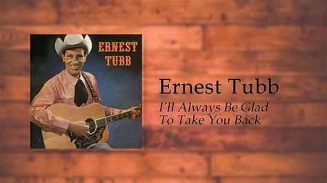 Ernest Tubb I Ll Always Be Glad To Take You Back Youtube