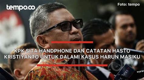 Kpk Sita Handphone Dan Catatan Hasto Kristiyanto Untuk Dalami Kasus