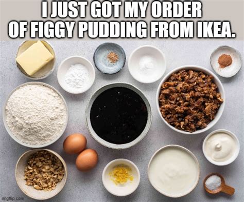 Meme By Brad Christmas Figgy Pudding From IKEA Imgflip