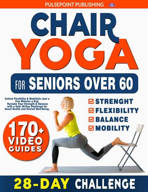 Chair Yoga For Seniors Over 60 Unlock Flexibility And Mobility In Just A Few Minutes A Day