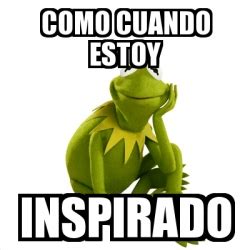 Meme Kermit The Frog Como Cuando Estoy Inspirado 27529137