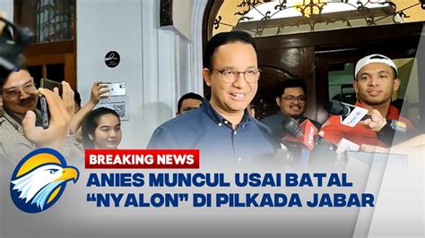 Breaking News Anies Muncul Usai Batal Nyalon Di Pilkada Jabar Ini