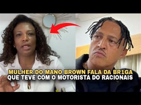 MULHER DO MANO BROWN FALA DA BR1G4 O MOTORISTA DO RACIONAIS YouTube