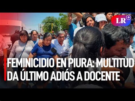 Feminicidio En Piura Multitud Da Ltimo Adi S A Docente Hallada Muerta