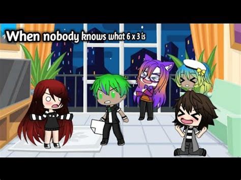 When Nobody Knows What 6 X 3 Is Gacha Life YouTube